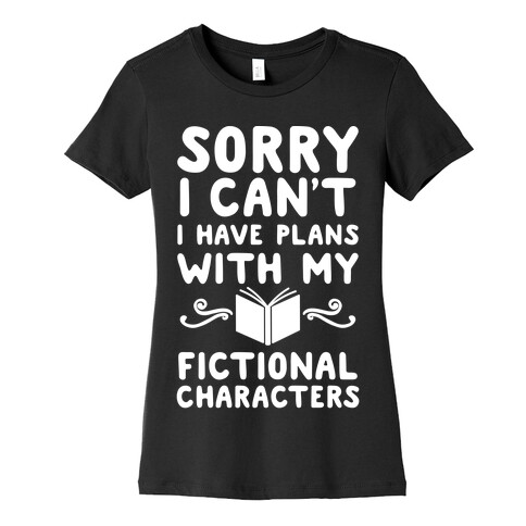 Sorry I Can't I Have Plans with my Fictional Characters Womens T-Shirt