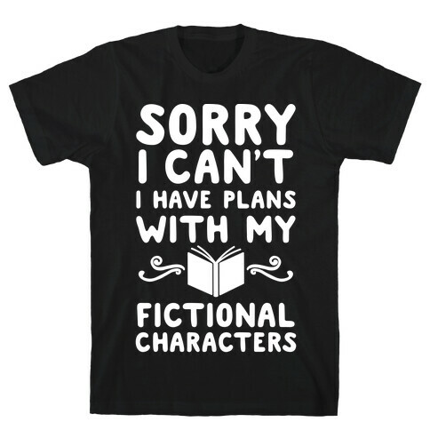 Sorry I Can't I Have Plans with my Fictional Characters T-Shirt