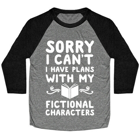 Sorry I Can't I Have Plans with my Fictional Characters Baseball Tee