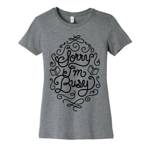 Sorry I'm Busy  Womens T-Shirt