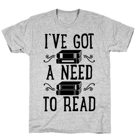 I've Got a Need to Read T-Shirt