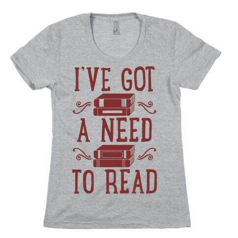 I've Got a Need to Read Womens T-Shirt