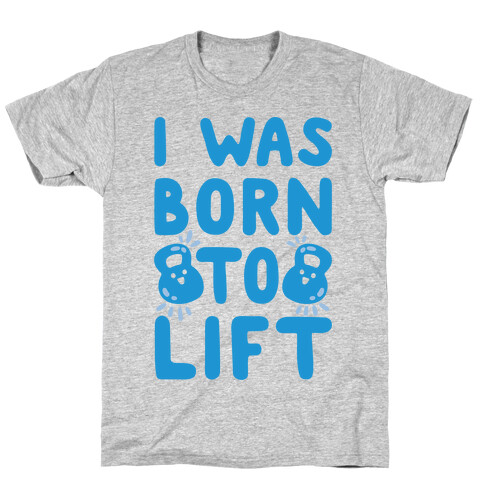 I Was Born To Lift T-Shirt