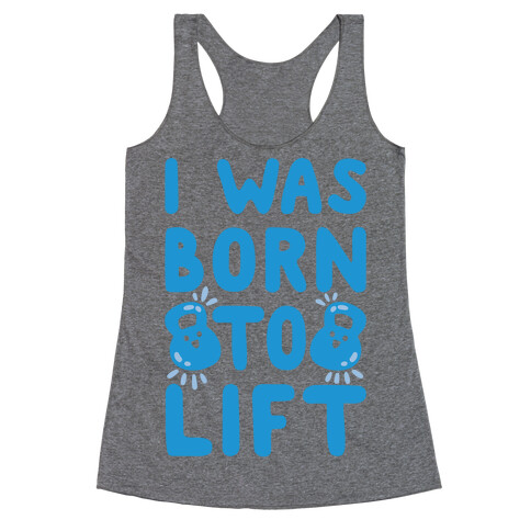 I Was Born To Lift Racerback Tank Top