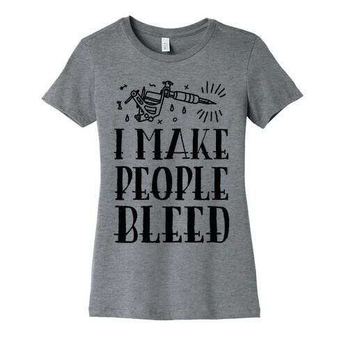 I Make People Bleed Womens T-Shirt