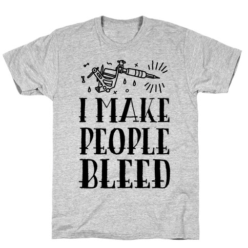 I Make People Bleed T-Shirt