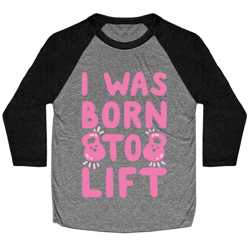 I Was Born To Lift Baseball Tee