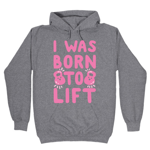 I Was Born To Lift Hooded Sweatshirt