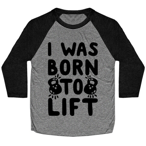 I Was Born To Lift Baseball Tee