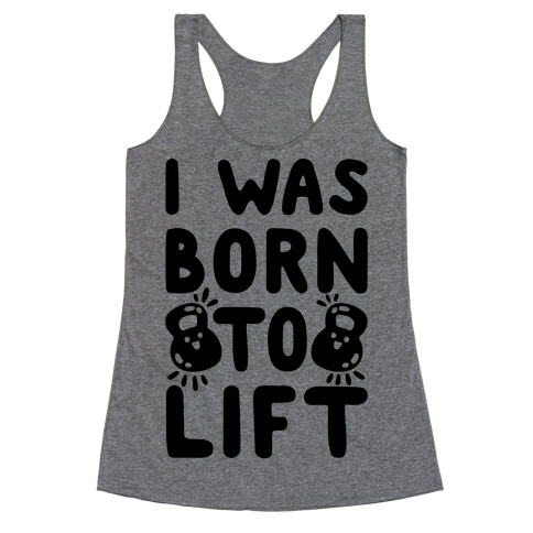 I Was Born To Lift Racerback Tank Top