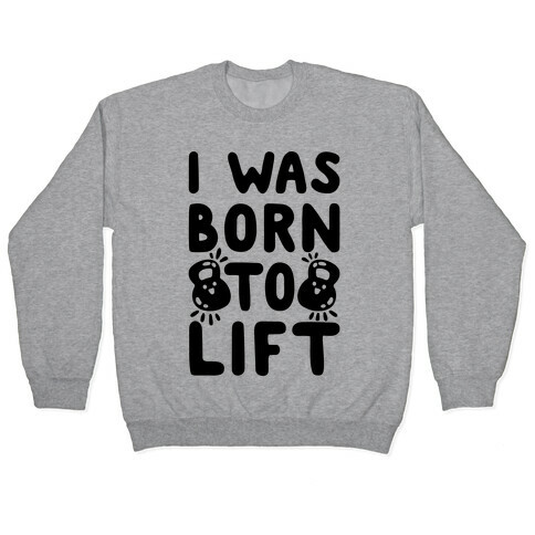 I Was Born To Lift Pullover