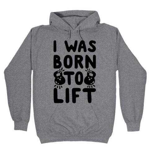 I Was Born To Lift Hooded Sweatshirt