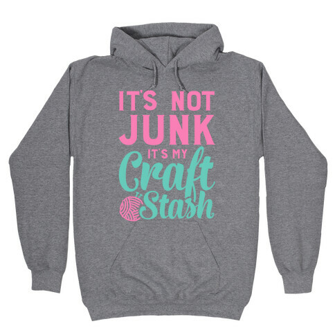 It's Not Junk It's My Craft Stash  Hooded Sweatshirt