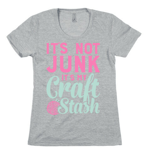 It's Not Junk It's My Craft Stash  Womens T-Shirt