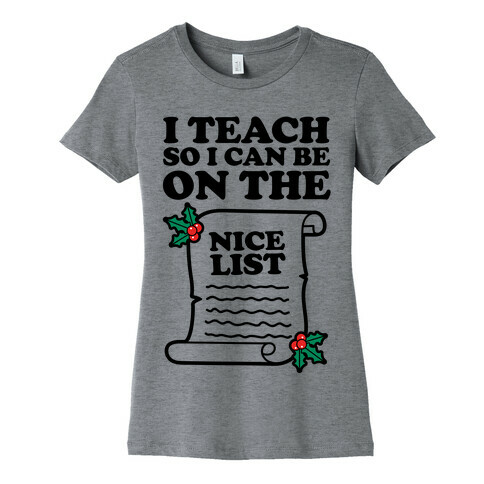 I Teach So I Can Be On the Nice List Womens T-Shirt