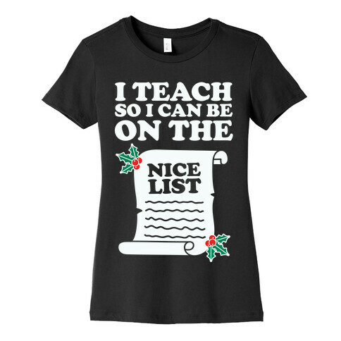 I Teach So I Can Be On the Nice List Womens T-Shirt