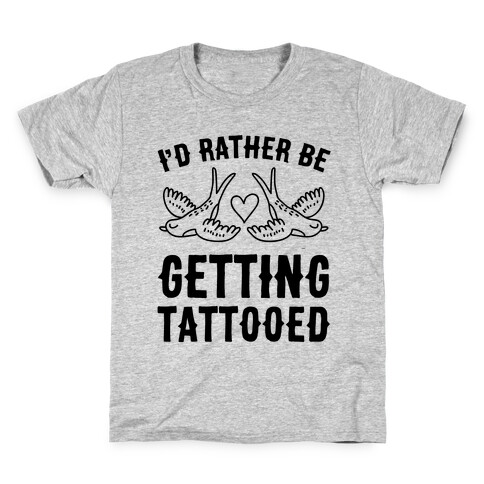 I'd Rather Be Getting Tattooed Kids T-Shirt