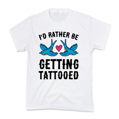 I'd Rather Be Getting Tattooed Kids T-Shirt