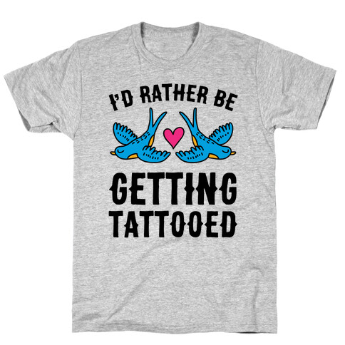 I'd Rather Be Getting Tattooed T-Shirt