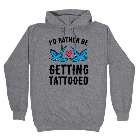 I'd Rather Be Getting Tattooed Hooded Sweatshirt