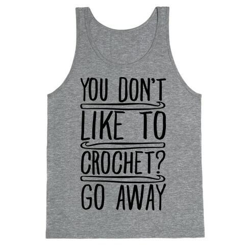 You Don't Like To Crochet Go Away Tank Top
