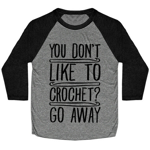 You Don't Like To Crochet Go Away Baseball Tee