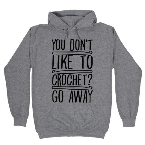 You Don't Like To Crochet Go Away Hooded Sweatshirt