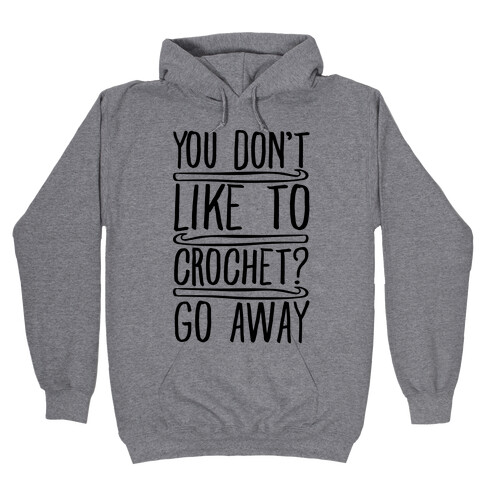 You Don't Like To Crochet Go Away Hooded Sweatshirt