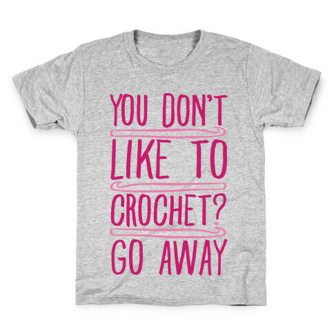 You Don't Like To Crochet Go Away Kids T-Shirt