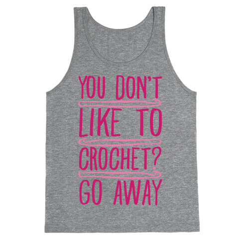 You Don't Like To Crochet Go Away Tank Top