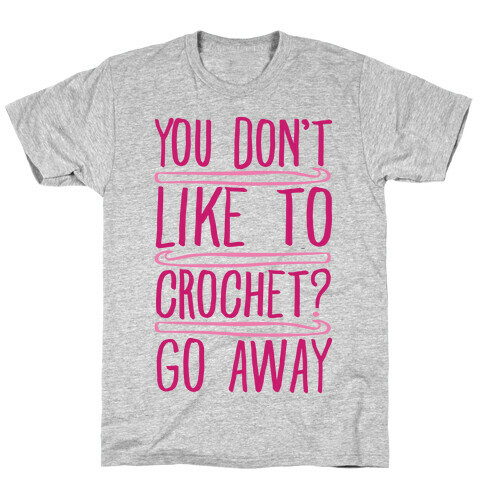 You Don't Like To Crochet Go Away T-Shirt