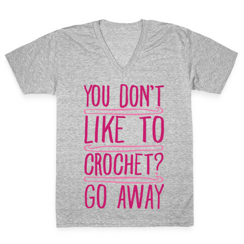 You Don't Like To Crochet Go Away V-Neck Tee Shirt