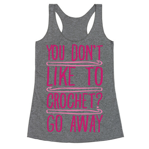 You Don't Like To Crochet Go Away Racerback Tank Top