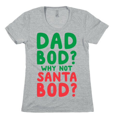 Dad bod? Why Not Santa Bod? Womens T-Shirt