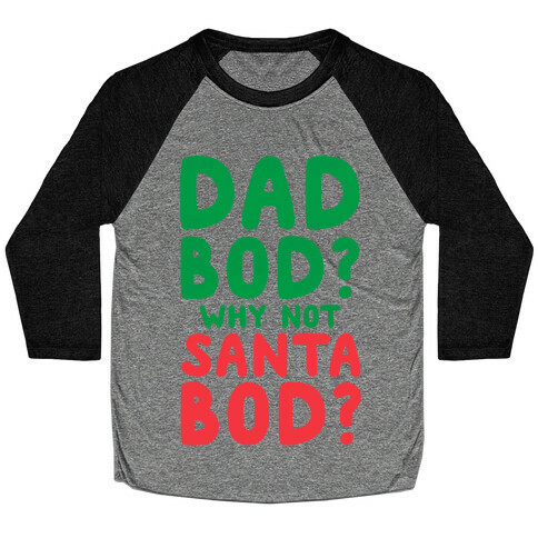 Dad bod? Why Not Santa Bod? Baseball Tee