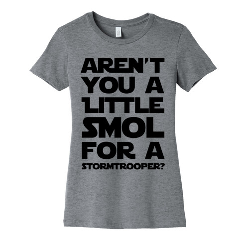 Aren't You a Little Smol for a Storm Trooper? Womens T-Shirt