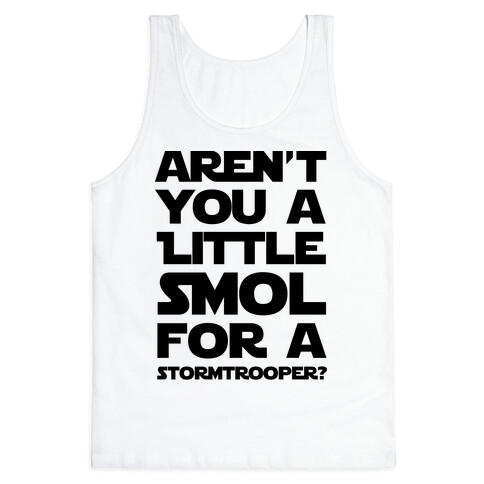 Aren't You a Little Smol for a Storm Trooper? Tank Top