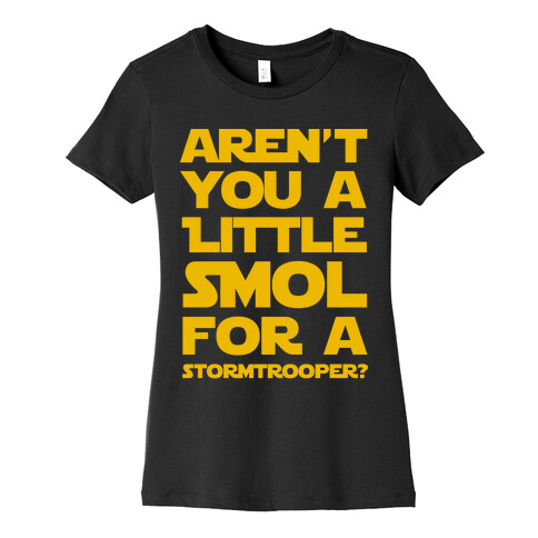 Aren't You a Little Smol for a Storm Trooper? Womens T-Shirt