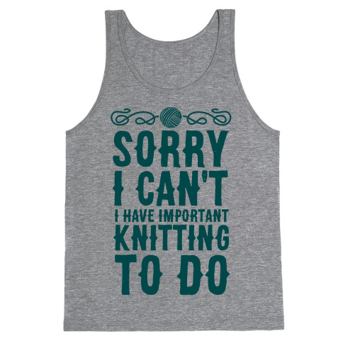 Sorry I Can't I Have Important Knitting To Do Tank Top