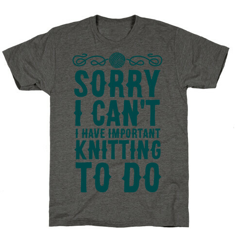 Sorry I Can't I Have Important Knitting To Do T-Shirt