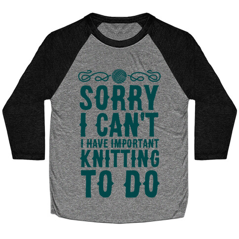 Sorry I Can't I Have Important Knitting To Do Baseball Tee