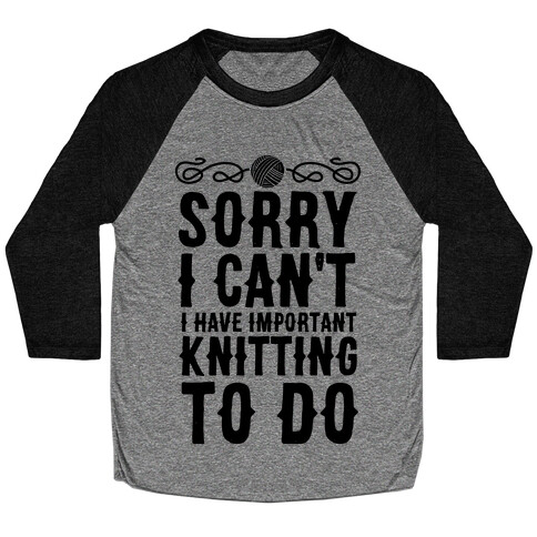 Sorry I Can't I Have Important Knitting To Do Baseball Tee