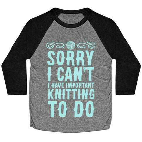 Sorry I Can't I Have Important Knitting To Do Baseball Tee