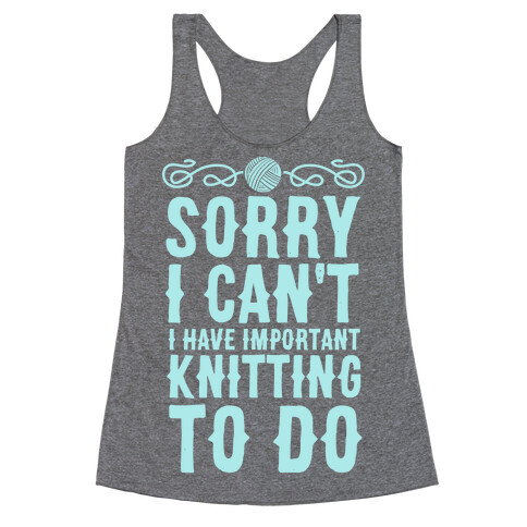 Sorry I Can't I Have Important Knitting To Do Racerback Tank Top