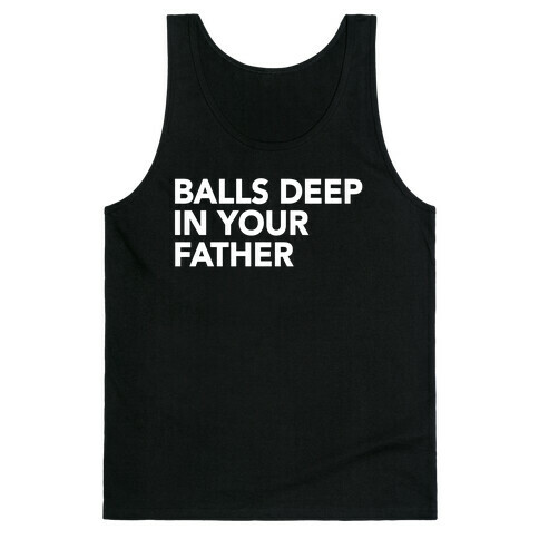 Balls Deep in Your Father Tank Top