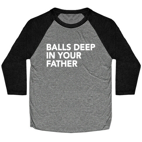 Balls Deep in Your Father Baseball Tee