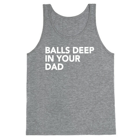 Balls Deep in Your Dad Tank Top