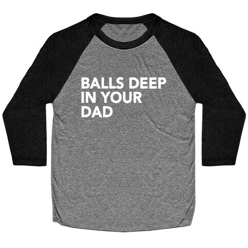 Balls Deep in Your Dad Baseball Tee