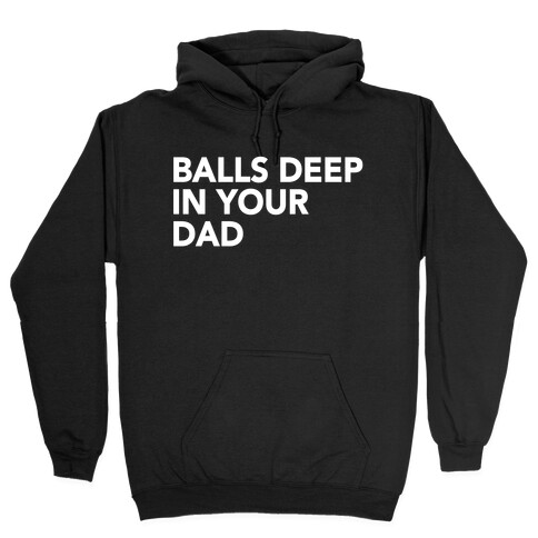 Balls Deep in Your Dad Hooded Sweatshirt