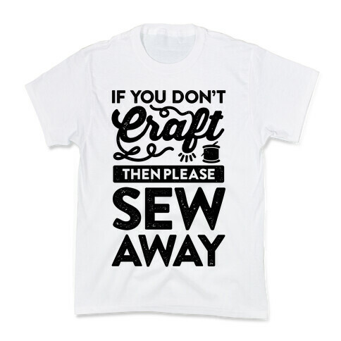 If You Don't Craft, Then Please Sew Away Kids T-Shirt